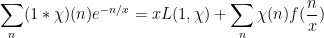 \displaystyle  \sum_n (1*\chi)(n) e^{-n/x} = x L(1,\chi) + \sum_n \chi(n) f(\frac{n}{x})