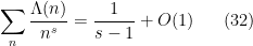 \displaystyle  \sum_n \frac{\Lambda(n)}{n^s} = \frac{1}{s-1} + O(1) \ \ \ \ \ (32)