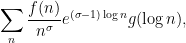 \displaystyle  \sum_n \frac{f(n)}{n^\sigma} e^{(\sigma-1)\log n} g(\log n),
