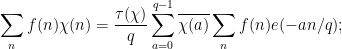 \displaystyle  \sum_n f(n) \chi(n) = \frac{\tau(\chi)}{q} \sum_{a=0}^{q-1} \overline{\chi(a)} \sum_n f(n) e(-an/q);