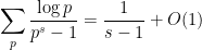 \displaystyle  \sum_p \frac{\log p}{p^s - 1} = \frac{1}{s-1} + O( 1 )