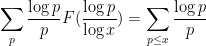 \displaystyle  \sum_p \frac{\log p}{p} F( \frac{\log p}{\log x} ) = \sum_{p \leq x} \frac{\log p}{p}