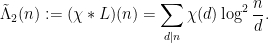 \displaystyle  \tilde \Lambda_2(n) := (\chi * L)(n) = \sum_{d|n} \chi(d) \log^2 \frac{n}{d}.