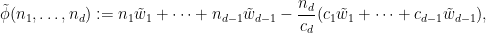 \displaystyle  \tilde \phi(n_1,\dots,n_d) := n_1 \tilde w_1 + \dots + n_{d-1} \tilde w_{d-1} - \frac{n_d}{c_d} (c_1 \tilde w_1 + \dots + c_{d-1} \tilde w_{d-1}),