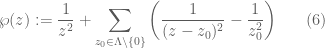 \displaystyle  \wp(z) := \frac{1}{z^2} + \sum_{z_0 \in \Lambda \backslash \{0\}} \left(\frac{1}{(z-z_0)^2} - \frac{1}{z_0^2}\right) \ \ \ \ \ (6) 