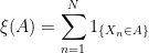 \displaystyle  \xi(A)=\sum_{n=1}^N1_{\{X_n\in A\}} 