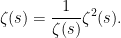 \displaystyle  \zeta(s) = \frac{1}{\zeta(s)}\zeta^2(s).