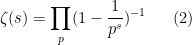 \displaystyle  \zeta(s) = \prod_p (1 - \frac{1}{p^s})^{-1} \ \ \ \ \ (2)