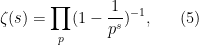 \displaystyle  \zeta(s) = \prod_p (1-\frac{1}{p^s})^{-1}, \ \ \ \ \ (5)