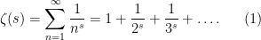 \displaystyle  \zeta(s) = \sum_{n=1}^\infty \frac{1}{n^s} = 1 + \frac{1}{2^s} + \frac{1}{3^s} + \ldots. \ \ \ \ \ (1)