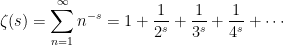 \displaystyle  \zeta(s) = \sum_{n=1}^{\infty} n^{-s} = 1 + \frac{1}{2^s} + \frac{1}{3^s} + \frac{1}{4^s} + \cdots 