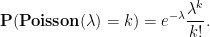 displaystyle  {bf P}( {bf Poisson}(lambda) = k) = e^{-lambda} frac{lambda^k}{k!}.