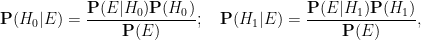 displaystyle  {bf P}(H_0|E) = frac{{bf P}(E|H_0) {bf P}(H_0)}{{bf P}(E)}; quad {bf P}(H_1|E) = frac{{bf P}(E|H_1) {bf P}(H_1)}{{bf P}(E)},