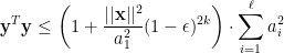 \displaystyle  {\bf y}^T{\bf y} \leq \left(1 +\frac { ||{\bf x}||^2}{a_1^2} (1-\epsilon)^{2k} \right) \cdot \sum_{i=1}^\ell a_i^2 