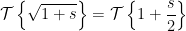 \displaystyle  {\cal T}\left\{\sqrt{1 + s}\right\} = {\cal T}\left\{1 + \frac{s}{2}\right\} 