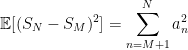 \displaystyle  {\mathbb E}[(S_N-S_M)^2]=\sum_{n=M+1}^N a_n^2 