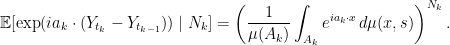 \displaystyle  {\mathbb E}[\exp(ia_k\cdot(Y_{t_k}-Y_{t_{k-1}}))\mid N_k]=\left(\frac{1}{\mu(A_k)}\int_{A_k}e^{ia_k\cdot x}\,d\mu(x,s)\right)^{N_k}. 