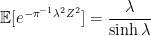\displaystyle  {\mathbb E}[e^{-\pi^{-1}\lambda^2Z^2}]=\frac\lambda{\sinh\lambda} 