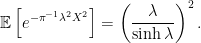\displaystyle  {\mathbb E}\left[e^{-\pi^{-1}\lambda^2X^2}\right]=\left(\frac{\lambda}{\sinh\lambda}\right)^2. 