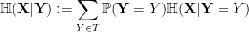 \displaystyle  {\mathbb H}({\bf X}|{\bf Y}) := \sum_{Y \in T} {\mathbb P}( {\bf Y} = Y) {\mathbb H}( {\bf X} | {\bf Y} = Y)