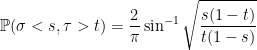 \displaystyle  {\mathbb P}(\sigma < s, \tau > t) = \frac2\pi\sin^{-1}\sqrt{\frac{s(1-t)}{t(1-s)}} 