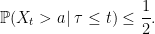 \displaystyle  {\mathbb P}(X_t > a\vert\;\tau \le t)\le\frac12. 