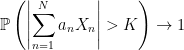 \displaystyle  {\mathbb P}\left(\left\lvert\sum_{n=1}^Na_nX_n\right\rvert > K\right)\rightarrow1 
