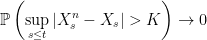 \displaystyle  {\mathbb P}\left(\sup_{s\le t}\vert X^n_s-X_s\vert>K\right)\rightarrow 0 