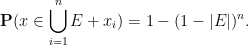 \displaystyle  {\mathbf P}( x \in \bigcup_{i=1}^n E + x_i ) = 1 - (1 - |E|)^n.