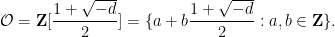 \displaystyle  {\mathcal O} = {\bf Z}[\frac{1+\sqrt{-d}}{2}] = \{ a + b \frac{1+\sqrt{-d}}{2}: a,b \in {\bf Z} \}.