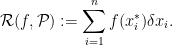 \displaystyle  {\mathcal R}( f, {\mathcal P} ) := \sum_{i=1}^n f(x^*_i) \delta x_i.