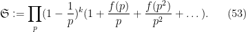 \displaystyle  {\mathfrak S} := \prod_p (1-\frac{1}{p})^k (1 + \frac{f(p)}{p} + \frac{f(p^2)}{p^2} + \dots ). \ \ \ \ \ (53)