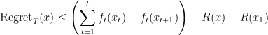 \displaystyle  {\rm Regret}_T(x) \leq \left( \sum_{t=1}^T f_t(x_{t}) - f_t (x_{t+1}) \right) + R(x) - R(x_1)