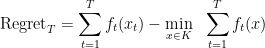 \displaystyle  {\rm Regret}_T = \sum_{t=1}^T f_t (x_t) - \min_{x\in K} \ \ \sum_{t=1}^T f_t (x) 