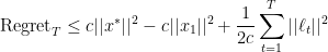 \displaystyle  {\rm Regret}_T \leq c ||x^*||^2 - c|| x_1||^2 + \frac 1 {2c} \sum_{t=1}^T || \ell_t ||^2 