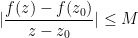 \displaystyle  |\frac{f(z)-f(z_0)}{z-z_0}| \leq M