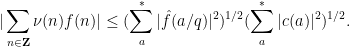 \displaystyle  |\sum_{n \in {\bf Z}} \nu(n) f(n)| \leq (\sum_{a}^* |\hat f(a/q)|^2)^{1/2} (\sum_{a}^* |c(a)|^2)^{1/2}.
