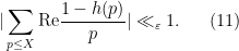 \displaystyle  |\sum_{p \leq X} \hbox{Re} \frac{1-h(p)}{p}| \ll_\varepsilon 1. \ \ \ \ \ (11)