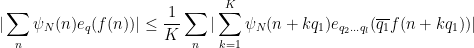 \displaystyle  |\sum_n \psi_N(n) e_q(f(n))| \leq \frac{1}{K} \sum_n |\sum_{k=1}^K \psi_N(n+kq_1) e_{q_2 \ldots q_l}( \overline{q_1} f(n+kq_1) )| 