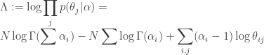 \displaystyle   \Lambda := \log \prod_j p(\theta_j | \alpha) = \\    N \log \Gamma(\sum \alpha_i) - N\sum \log \Gamma(\alpha_i) + \sum_{i,j} (\alpha_i -1) \log \theta_{ij}  