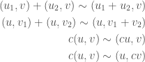 \displaystyle   \begin{aligned}  (u_1,v) + (u_2,v) \sim (u_1 + u_2,v) \\  (u,v_1) + (u,v_2) \sim (u,v_1 + v_2) \\  c(u,v) \sim (cu,v) \\  c(u,v) \sim (u,cv)  \end{aligned}  