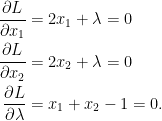 \displaystyle   \begin{aligned}  \frac{\partial L}{\partial x_1}&=2x_1+\lambda=0\\  \frac{\partial L}{\partial x_2}&=2x_2+\lambda=0\\  \frac{\partial L}{\partial \lambda}&=x_1+x_2-1=0.  \end{aligned}