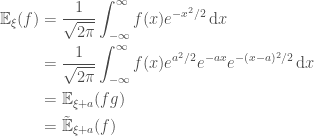 \displaystyle   \begin{aligned}  \mathbb{E}_\xi(f) &= \frac{1}{\sqrt{2\pi}}\int_{-\infty}^\infty f(x) e^{-x^2/2}\,\mathrm{d}x \\  &= \frac{1}{\sqrt{2\pi}}\int_{-\infty}^\infty f(x) e^{a^2/2}e^{-a x}e^{-(x-a)^2/2}\,\mathrm{d}x \\  &= \mathbb{E}_{\xi + a}(fg) \\  &= \mathbb{\tilde{E}}_{\xi + a}(f)  \end{aligned}  