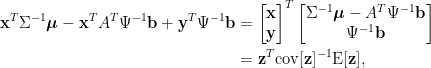 \displaystyle   \begin{aligned}  \mathbf{x}^T\Sigma^{-1}\boldsymbol{\mu}-\mathbf{x}^TA^T\Psi^{-1}\mathbf{b}+\mathbf{y}^T\Psi^{-1}\mathbf{b}  &=\begin{bmatrix}  \mathbf{x}\\  \mathbf{y}  \end{bmatrix}^T\begin{bmatrix}  \Sigma^{-1}\boldsymbol{\mu}-A^T\Psi^{-1}\mathbf{b}\\  \Psi^{-1}\mathbf{b}  \end{bmatrix}\\  &=\mathbf{z}^T\text{cov}[\mathbf{z}]^{-1}\text{E}[\mathbf{z}],  \end{aligned}