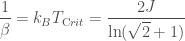 \displaystyle   \frac{1}{\beta} = k_BT_{\text Crit} = \frac{2J}{\ln(\sqrt{2}+1)}  