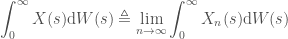 \displaystyle   \int_0^\infty X(s)\mathrm{d}W(s) \triangleq \lim_{n \to \infty}\int_0^\infty X_n(s)\mathrm{d}W(s)  