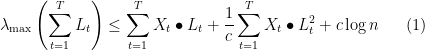 \displaystyle   \lambda_{\max} \left( \sum_{t=1}^T L_t \right) \leq \sum_{t=1}^T X_t \bullet L_t + \frac 1c \sum_{t=1}^T X_t \bullet L_t^2 + c\log n \ \ \ \ \ (1)