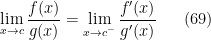 \displaystyle   \lim _{x\rightarrow c}\frac{f(x)}{g(x)}=\lim _{x\rightarrow c^-}\frac{f'(x)}{g'(x)} \ \ \ \ \ (69)