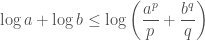 \displaystyle   \log{a} + \log{b} \le \log{\bigg(\frac{a^p}{p} + \frac{b^q}{q}\bigg)}  
