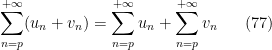 \displaystyle   \sum_{n=p}^{+\infty} (u_n+v_n)=\sum_{n=p}^{+\infty} u_n+ \sum_{n=p}^{+\infty} v_n \ \ \ \ \ (77)